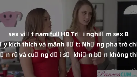 sex việt nam full HD Trải nghiệm sex BDSM không che đầy kích thích và mãnh liệt: Những pha trò chơi quyến rũ và cuồng dại sẽ khiến bạn không thể kiềm chế được cảm xúc.
