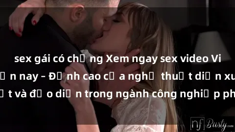 sex gái có chồng Xem ngay sex video Việt Nam hot nhất hiện nay – Đỉnh cao của nghệ thuật diễn xuất và đạo diễn trong ngành công nghiệp phim người lớn tại đây!