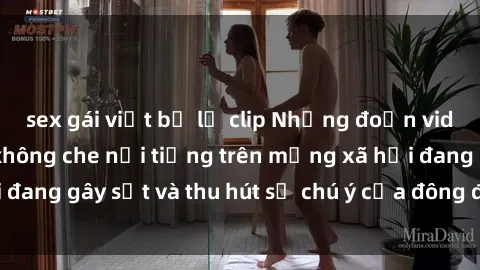 sex gái việt bị lộ clip Những đoạn video sex Việt Nam không che nổi tiếng trên mạng xã hội đang gây sốt và thu hút sự chú ý của đông đảo người xem.