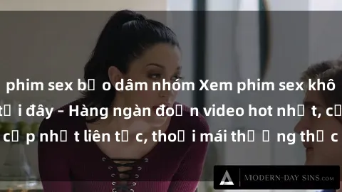 phim sex bạo dâm nhóm Xem phim sex không che miễn phí tại đây – Hàng ngàn đoạn video hot nhất, cập nhật liên tục, thoải mái thưởng thức mà không tốn kém.